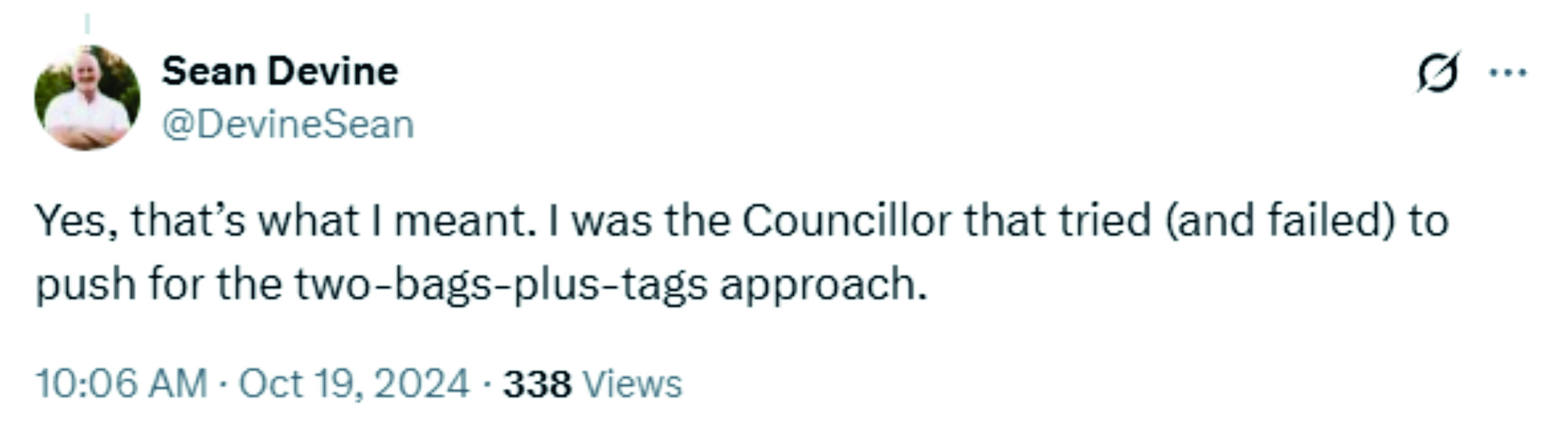 Sean Devine (@DevineSean) on X, Oct 19, 2024: Yes, that’s what I meant. I was the Councillor that tried (and failed) to push for the two-bags-plus-tags approach.
